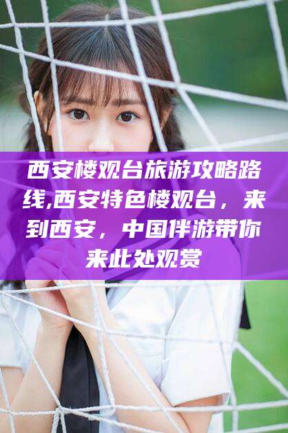 射洪西安楼观台旅游攻略路线,西安特色楼观台，来到西安，中国伴游带你来此处观赏