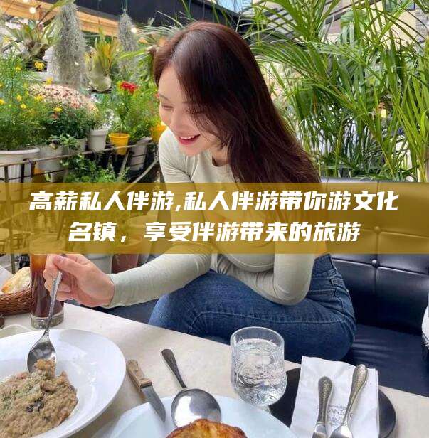 射洪高薪私人伴游,私人伴游带你游文化名镇，享受伴游带来的旅游