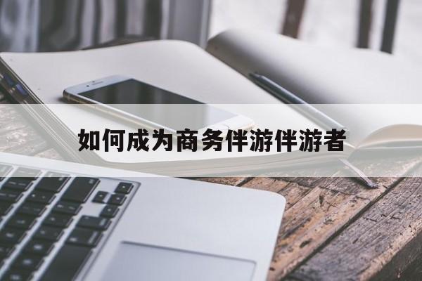 如果去做商务伴游要注意什么最新资讯（谁能告诉我哪里有射洪如何成为商务伴游伴游者？）